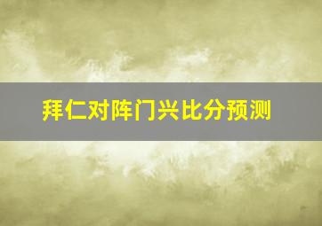 拜仁对阵门兴比分预测