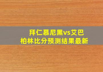 拜仁慕尼黑vs艾巴柏林比分预测结果最新