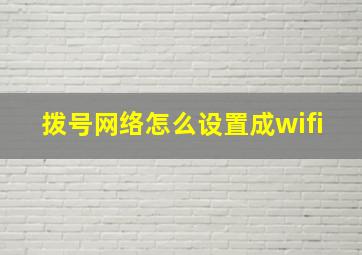 拨号网络怎么设置成wifi