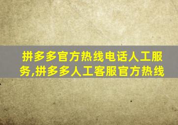 拼多多官方热线电话人工服务,拼多多人工客服官方热线