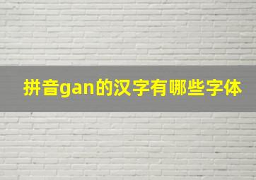 拼音gan的汉字有哪些字体