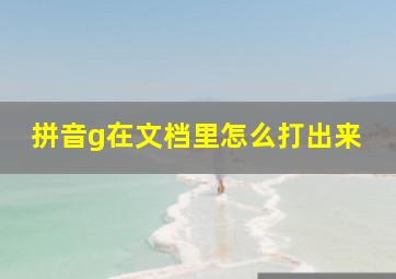 拼音g在文档里怎么打出来