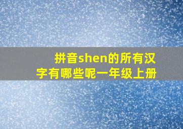 拼音shen的所有汉字有哪些呢一年级上册