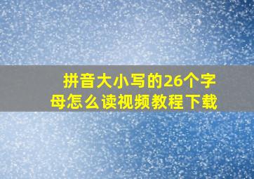 拼音大小写的26个字母怎么读视频教程下载