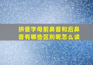 拼音字母前鼻音和后鼻音有哪些区别呢怎么读