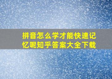 拼音怎么学才能快速记忆呢知乎答案大全下载