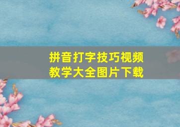 拼音打字技巧视频教学大全图片下载