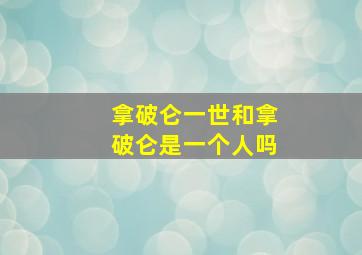 拿破仑一世和拿破仑是一个人吗