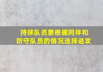 持球队员要根据同伴和防守队员的情况选择进攻