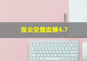 指尖空腹血糖4.7