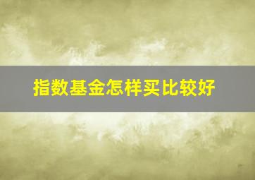 指数基金怎样买比较好