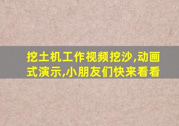 挖土机工作视频挖沙,动画式演示,小朋友们快来看看