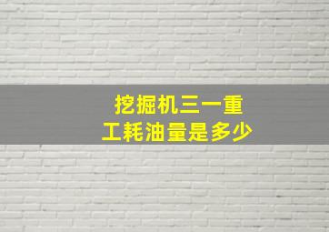 挖掘机三一重工耗油量是多少