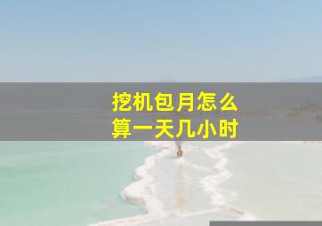 挖机包月怎么算一天几小时