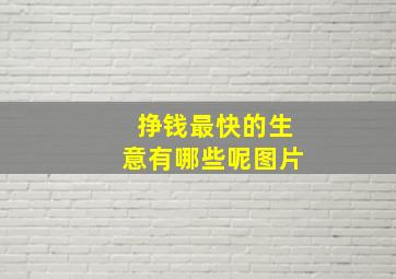 挣钱最快的生意有哪些呢图片