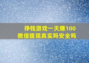 挣钱游戏一天赚100微信提现真实吗安全吗