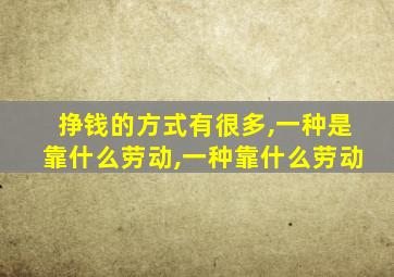 挣钱的方式有很多,一种是靠什么劳动,一种靠什么劳动