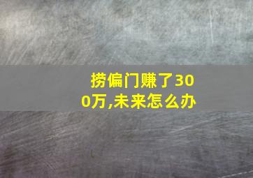 捞偏门赚了300万,未来怎么办