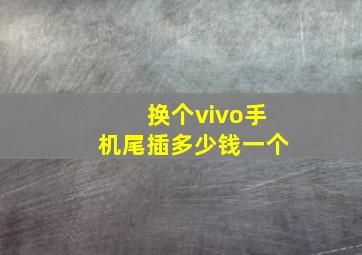 换个vivo手机尾插多少钱一个