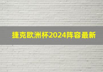 捷克欧洲杯2024阵容最新