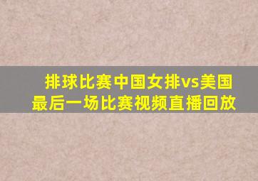 排球比赛中国女排vs美国最后一场比赛视频直播回放