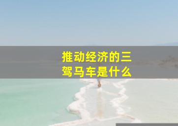 推动经济的三驾马车是什么