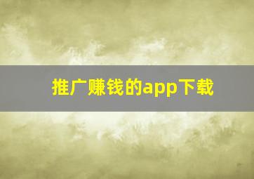 推广赚钱的app下载