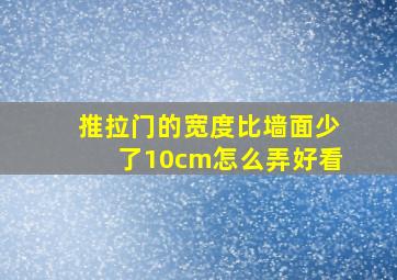 推拉门的宽度比墙面少了10cm怎么弄好看