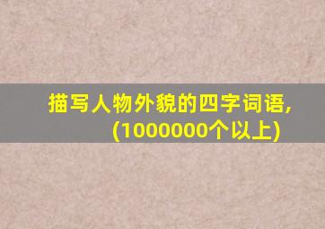 描写人物外貌的四字词语,(1000000个以上)