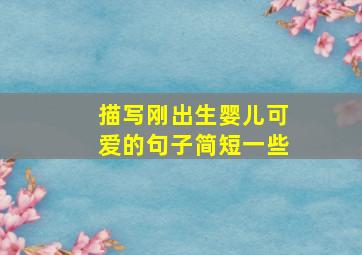 描写刚出生婴儿可爱的句子简短一些