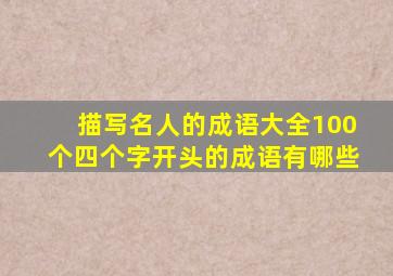 描写名人的成语大全100个四个字开头的成语有哪些