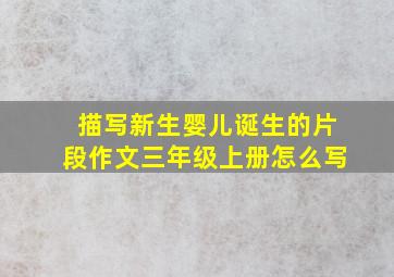 描写新生婴儿诞生的片段作文三年级上册怎么写