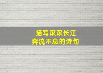 描写滚滚长江奔流不息的诗句