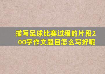 描写足球比赛过程的片段200字作文题目怎么写好呢