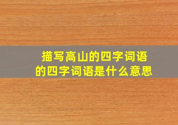 描写高山的四字词语的四字词语是什么意思