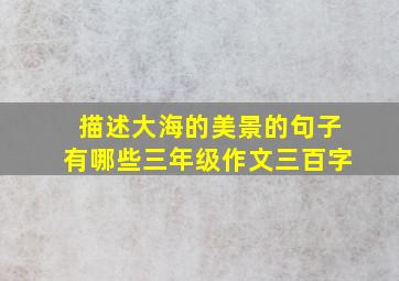 描述大海的美景的句子有哪些三年级作文三百字