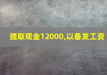 提取现金12000,以备发工资