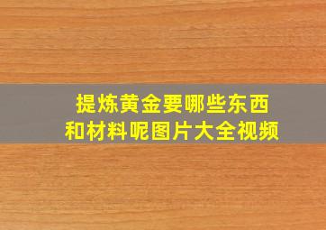 提炼黄金要哪些东西和材料呢图片大全视频