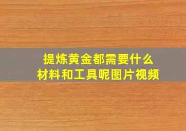 提炼黄金都需要什么材料和工具呢图片视频