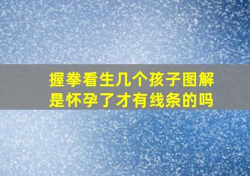 握拳看生几个孩子图解是怀孕了才有线条的吗