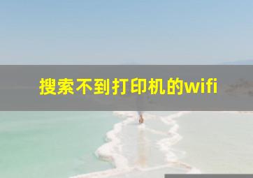 搜索不到打印机的wifi