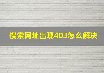 搜索网址出现403怎么解决