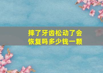 摔了牙齿松动了会恢复吗多少钱一颗