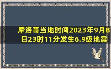 摩洛哥当地时间2023年9月8日23时11分发生6.9级地震