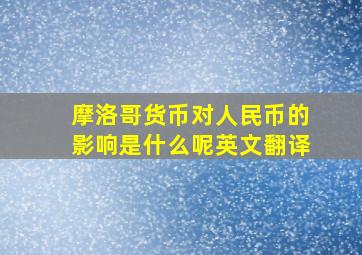 摩洛哥货币对人民币的影响是什么呢英文翻译