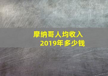 摩纳哥人均收入2019年多少钱