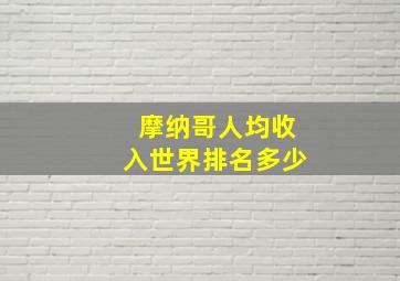 摩纳哥人均收入世界排名多少