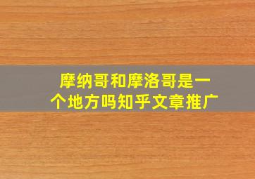 摩纳哥和摩洛哥是一个地方吗知乎文章推广