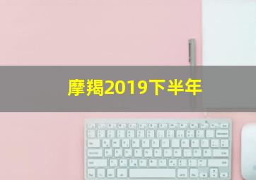 摩羯2019下半年