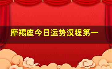 摩羯座今日运势汉程第一